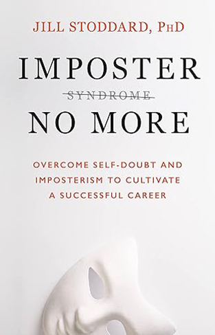 Imposter No More - Overcome Self-Doubt and Imposterism to Cultivate a Successful Career